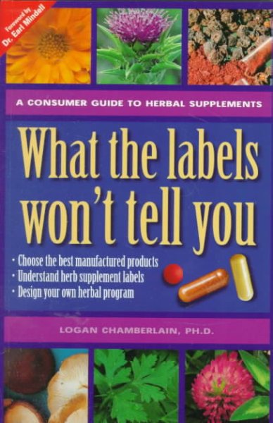 What the labels won't tell you : a consumer guide to herbal supplements / Logan Chamberlain ; [foreword by Earl Mindell].