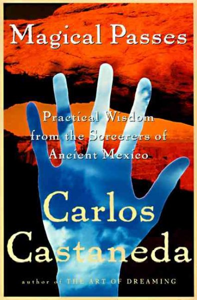 Magical passes : the practical wisdom of the Shamans of ancient Mexico / Carlos Castaneda.