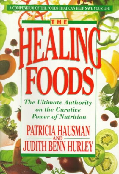 The healing foods : the ultimate authority on the curative power of nutrition / by Patricia Hausman & Judith Benn Hurley.