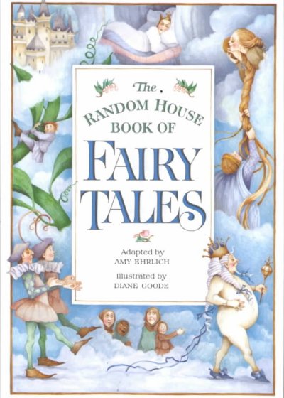 The Random House book of fairy tales / adapted by Amy Ehrlich ; illustrated by Diane Goode ; with an introduction by Bruno Bettelheim.
