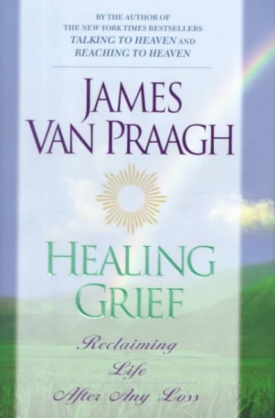 Healing grief : reclaiming life after any loss / James Van Praagh.