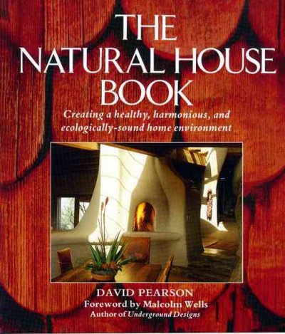 The natural house book : creating a healthy, harmonious, and ecologically-sound home environment / by David Pearson ; foreword by Malcolm Wells ; U.S. consultants, Richard Freudenberger, Debra Lynn Dadd.