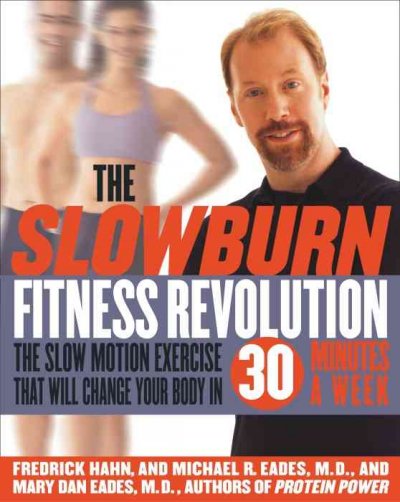 The slow burn fitness revolution : the slow motion exercise that will change your body in 30 minutes a week / Fredrick Hahn, Michael R. Eades and Mary Dan Eades.