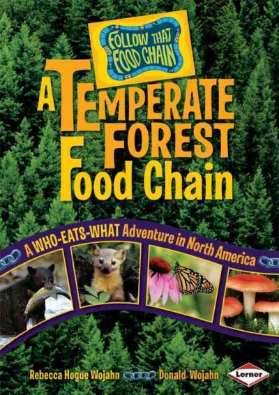 A temperate forest food chain : a who-eats-what adventure in North America / by Rebecca Hogue Wojahn and Donald Wojahn.