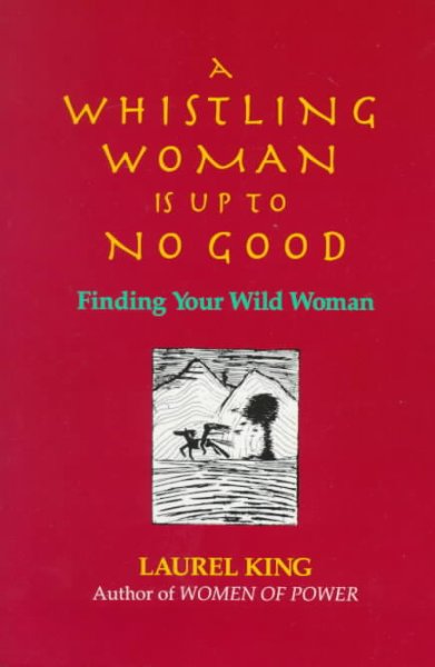 A Whistling woman is up to no good: finding your wild woman.