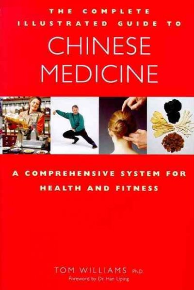 The complete illustrated guide to Chinese medicine : a comprehensive system for health and fitness / Tom Williams ; foreword by Han Liping.