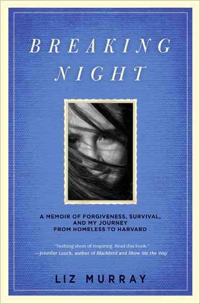 Breaking night : a memoir of forgiveness, survival, and my journey from homeless to Harvard / Liz Murray.