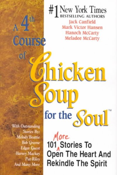 A 4th course of chicken soup for the soul : 101 stories to open the heart and rekindle the spirit / Jack Canfield ... [et al.].