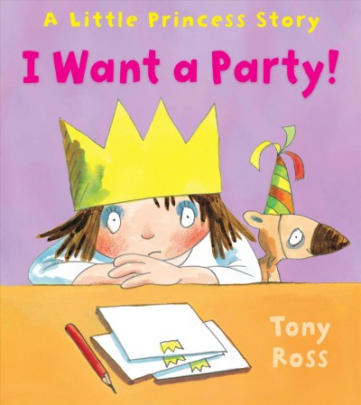 I want a party! / A little princess story / Tony Ross.