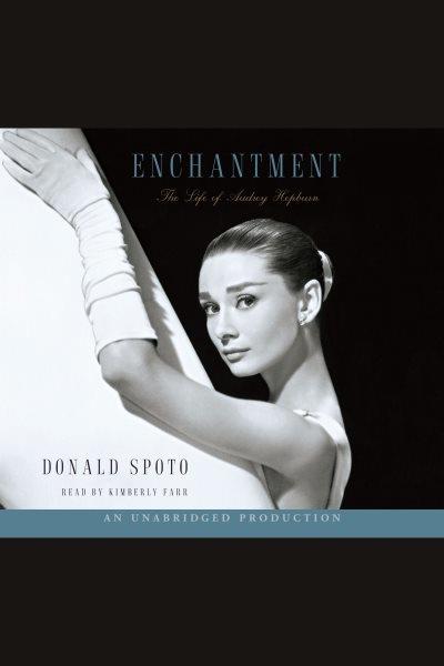 Enchantment [electronic resource] : the life of Audrey Hepburn / Donald Spoto.