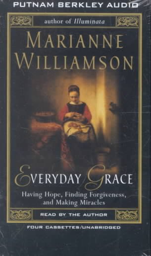 Everyday grace [electronic resource] : having hope, finding forgiveness, and making miracles / Marianne Williamson.