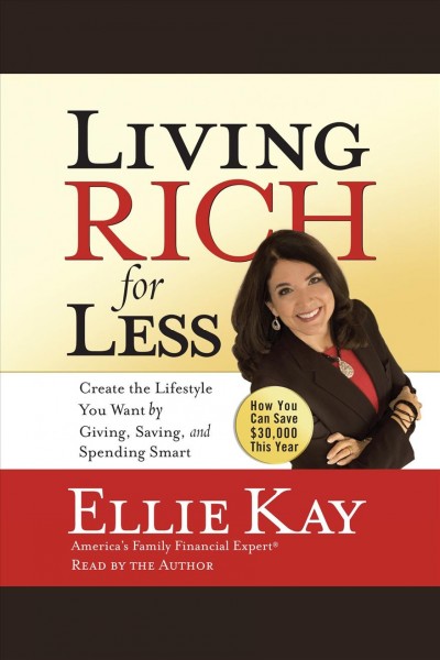 Living rich for less [electronic resource] : create the lifestyle you want by giving, saving, and spending smart : how you can save $30,000 this year / Ellie Kay.