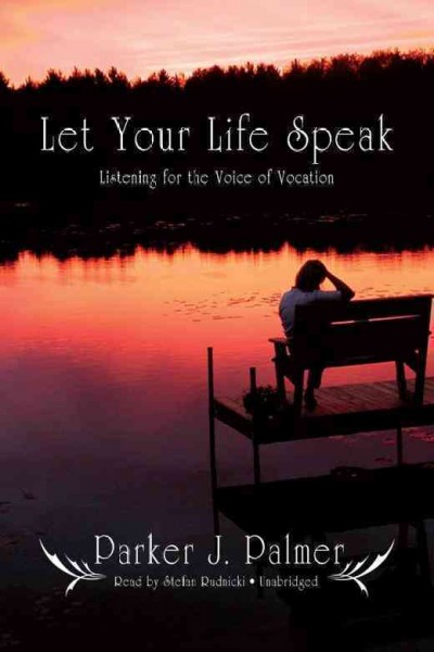 Let your life speak [electronic resource] : listening for the voice of vocation / Parker J. Palmer.