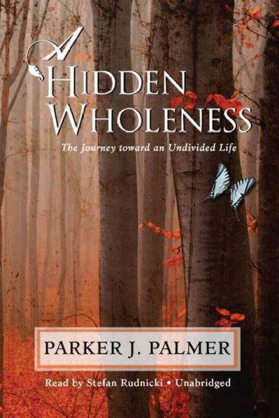 A hidden wholeness [electronic resource] : the journey toward an undivided life / Parker J. Palmer.