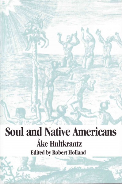 Soul and Native Americans / by OAke Hultkrantz ; edited with a foreword by Robert Holland.