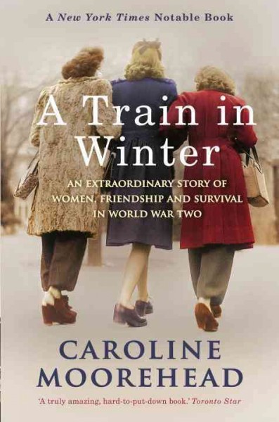 A train in winter : an extraordinary story of women, friendship and survival in World War Two / Caroline Moorehead.