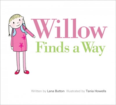 Willow finds a way / written by Lana Button ; illustrated by Tania Howells.
