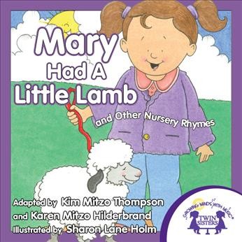 Mary had a little lamb [electronic resource] : and other nursery rhymes / [executive producers, Kim Mitzo Thompson and Karen Mitzo Hilderbrand] ; illustrated by Sharon Lane Holm.