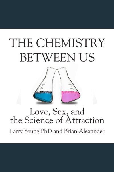 The chemistry between us [electronic resource] : love, sex, and the science of attraction / Larry Young.