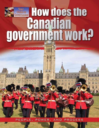 How does the Canadian government work? / Ellen Rodger.