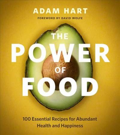 The power of food : 100 essential recipes for abundant health and happiness / Adam Hart.