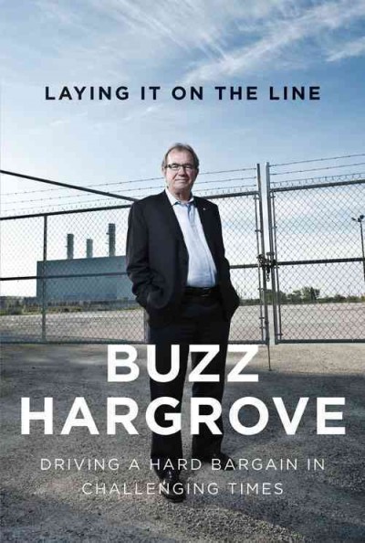 Laying it on the line [electronic resource] : driving a hard bargain in challenging times / Buzz Hargrove.