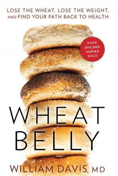 Wheat belly [electronic resource] : lose the wheat, lose the weight, and find your path back to health / William Davis, M.D.