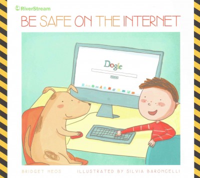 Be safe on the Internet / Bridget Heos ; illustrated by Silvia Baroncelli.