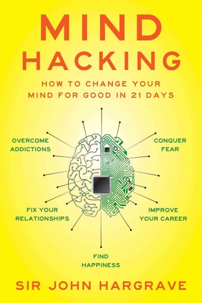 Mind hacking : how to change your mind for good in 21 days / Sir John Hargrave.