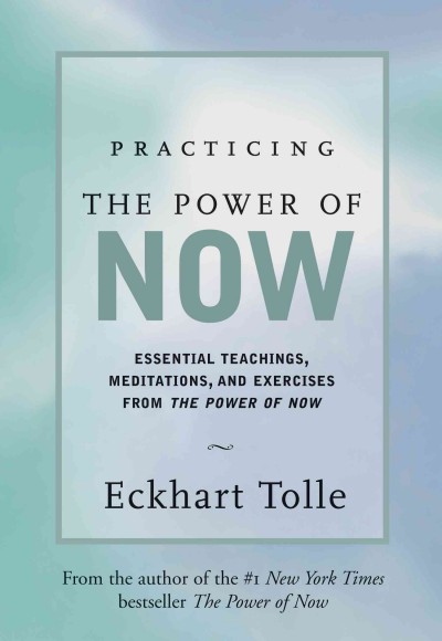 Practicing the power of now : essential teachings, meditations, and exercises from the power of now / Eckhart Tolle.