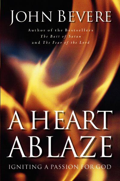 A heart ablaze : igniting a passion for God / John Bevere.