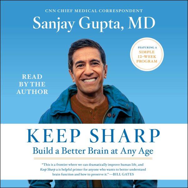 Keep sharp : how to build a better brain at any age / Sanjay Gupta.