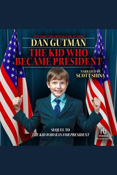 The kid who became president [electronic resource] : Kid who ran for president series, book 2. Dan Gutman.