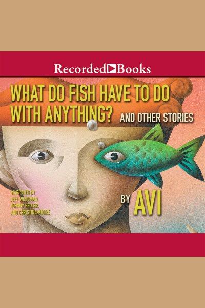 What do fish have to do with anything? [electronic resource] : And other stories. Avi.