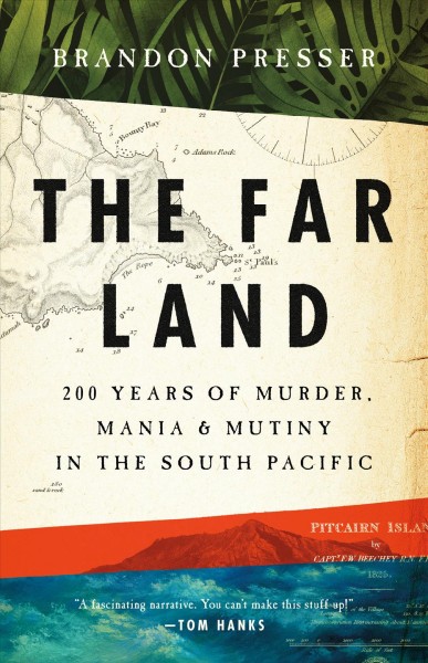 The far land : 200 years of murder, mania, and mutiny in the South Pacific / Brandon Presser.