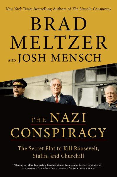 The Nazi conspiracy : the secret plot to kill Roosevelt, Stalin, and Churchill / Brad Meltzer and Josh Mensch.