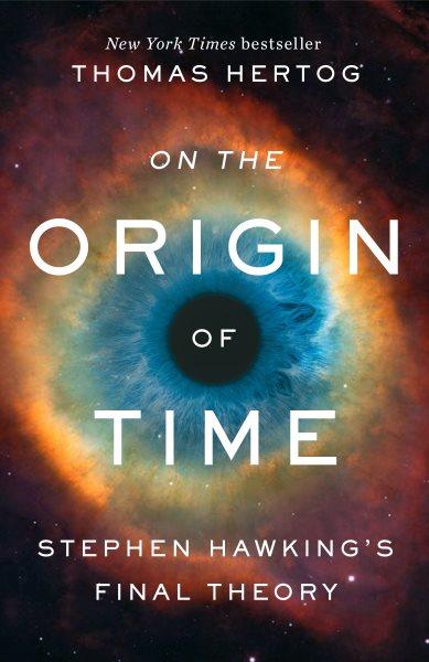 On the origin of time : Stephen Hawking's final theory / Thomas Hertog.