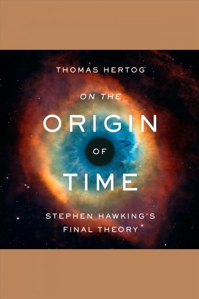 On the origin of time [electronic resource] : Stephen hawking's final theory. Thomas Hertog.