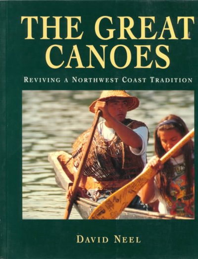The great canoes : reviving a Northwest Coast tradition / David Neel ; afterword by Tom Heidlebaugh.