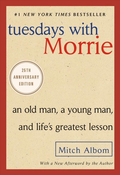 Tuesdays with Morrie : an old man, a young man, and life's greatest lesson / Mitch Albom.