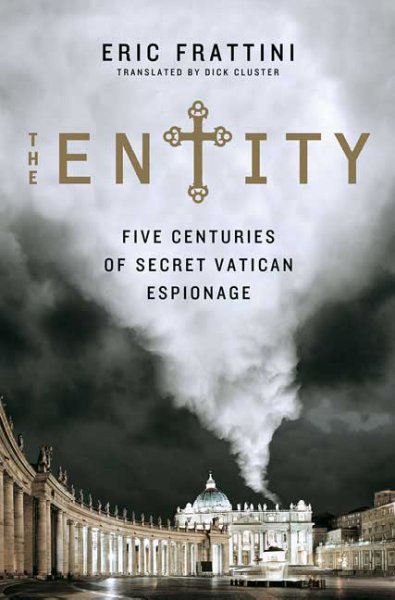 The entity : five centuries of secret Vatican espionage / Eric Frattini ; translated by Dick Cluster.