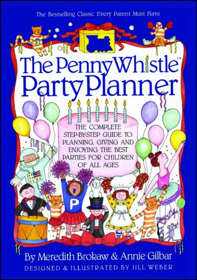 The penny whistle party planner  : the complete step-by-step guide to planning, giving and enjoying the best parties for children of all ages / by Meredith Brokaw and Annie Gilbar.