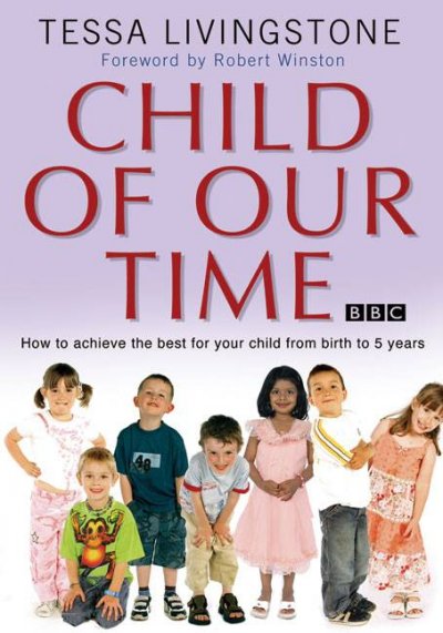Child of our time : how to achieve the best for your child from conception to 5 years.
