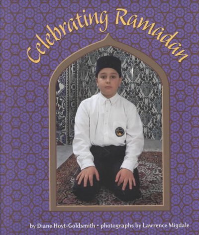 Celebrating Ramadan = Ramadan al-mu`azzam / by Diane Hoyt-Goldsmith ; photographs by Lawrence Migdale.