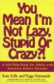 You mean I'm not lazy, stupid or crazy?! : a self-help book for adult with attention deficit disorder  Cover Image