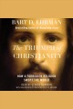 The triumph of Christianity : how a forbidden religion swept the world  Cover Image